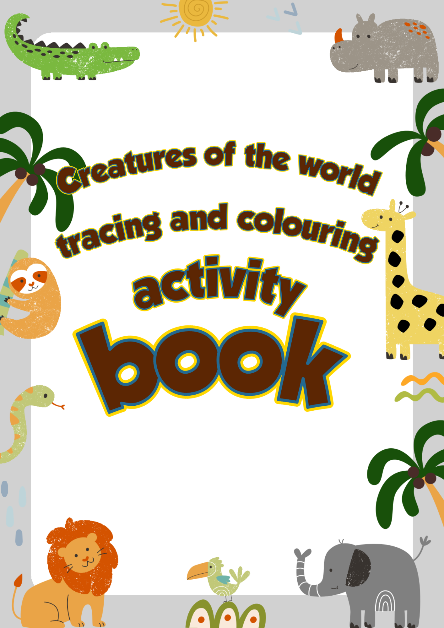 A vibrant and engaging cover for the "Creatures of the World Tracing & Colouring Activity Book," featuring jungle-themed animals such as a giraffe, lion, elephant, sloth, crocodile, and toucan. Designed for toddlers and preschoolers to develop fine motor skills, early writing abilities, and creativity through tracing and colouring activities.